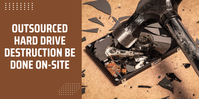 Outsourced hard drive destruction be done on-site