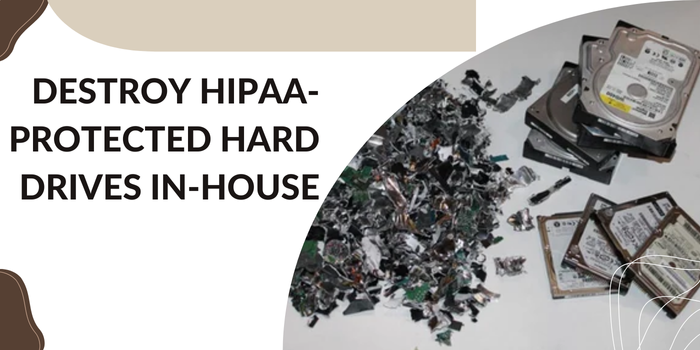 Destroy hipaa protected hard drives in-house 